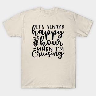 It's Always Happy Hours When I'm Cruising Cruise Vacation Funny T-Shirt